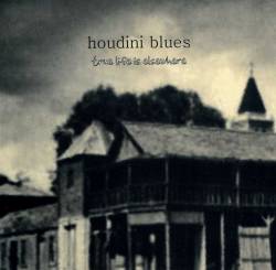 Houdini Blues : True Life Is Elsewhere